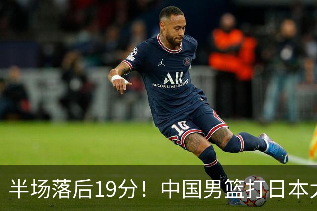 半场落后19分！中国男篮打日本太被动，老问题全暴露，郭士强拿啥翻盘？